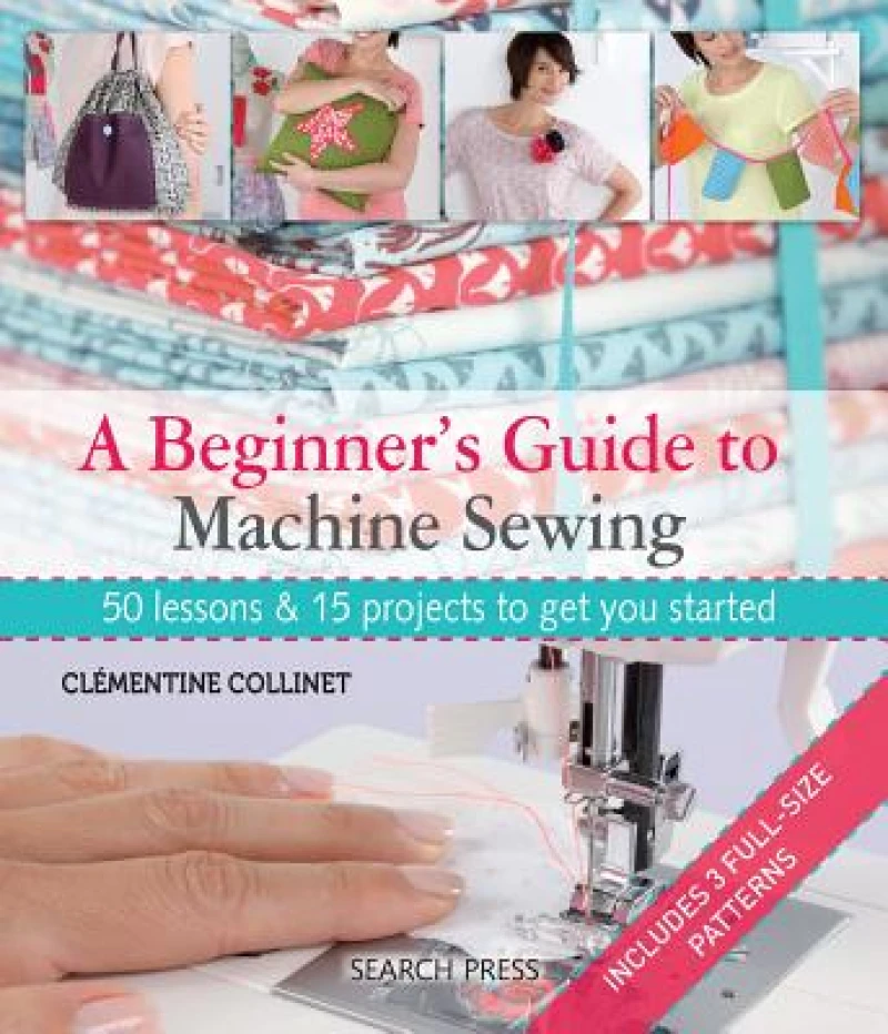 A Beginner''s Guide to Machine Sewing