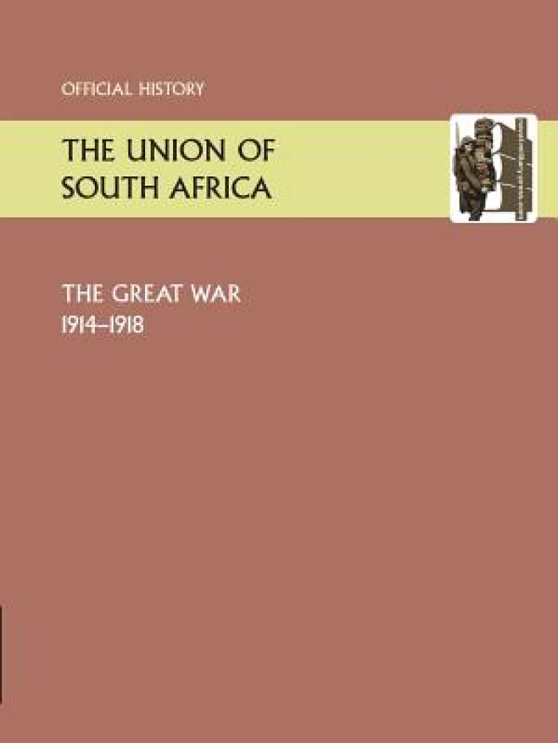 Union of South Africa and the Great War 1914-1918. Official History