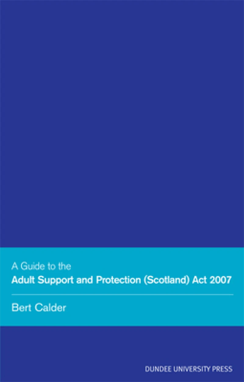 A Guide to the Adult Support and Protection (Scotland) Act 2007