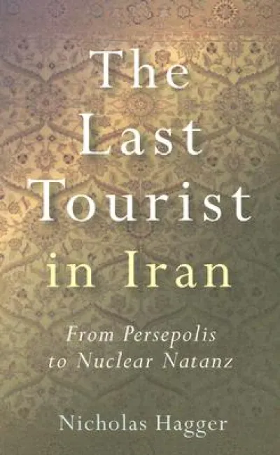 Last Tourist in Iran, The – From Persepolis to Nuclear Natanz
