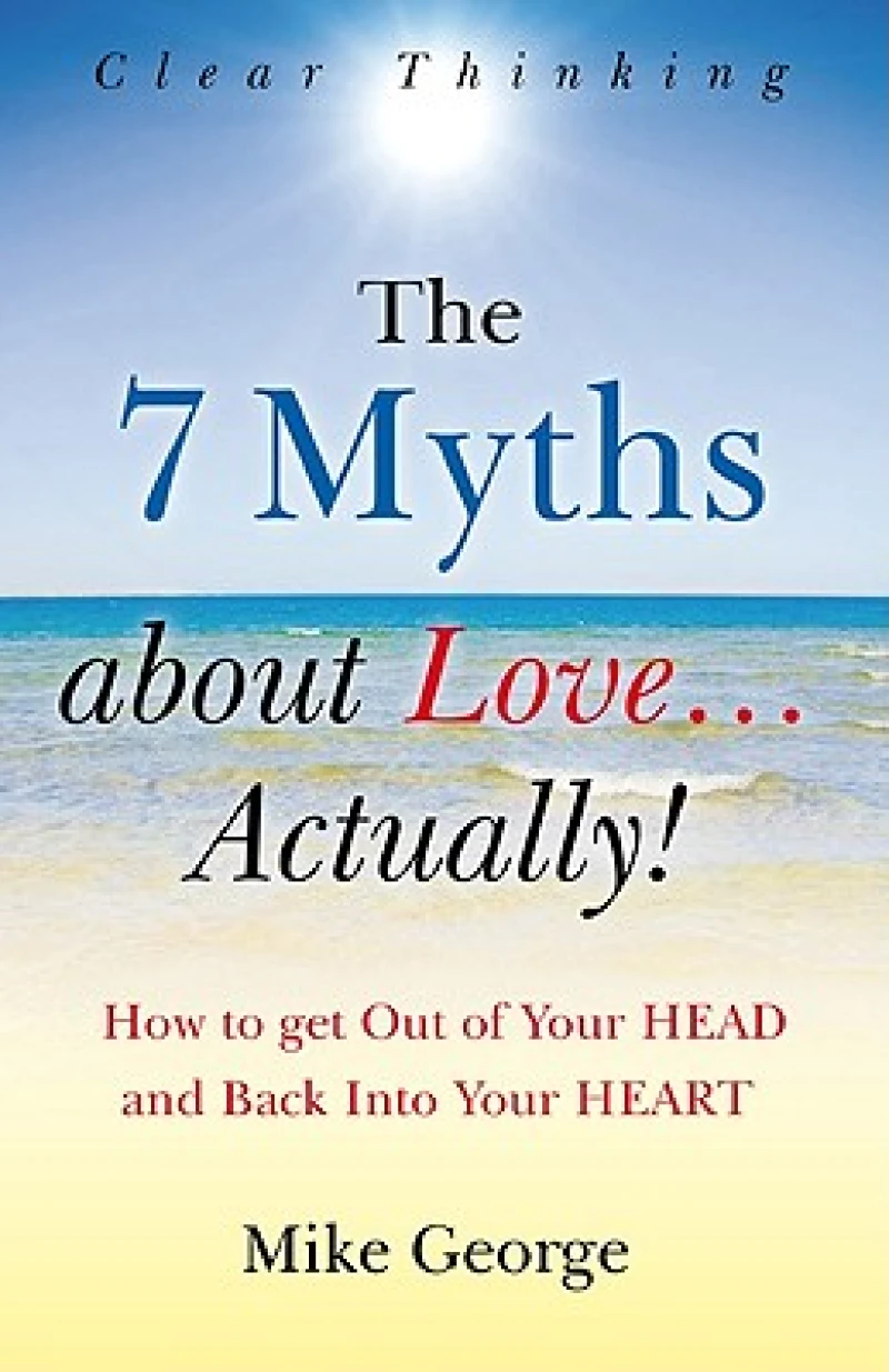 7 Myths about Love...Actually! The – The Journey from your HEAD to the HEART of your SOUL