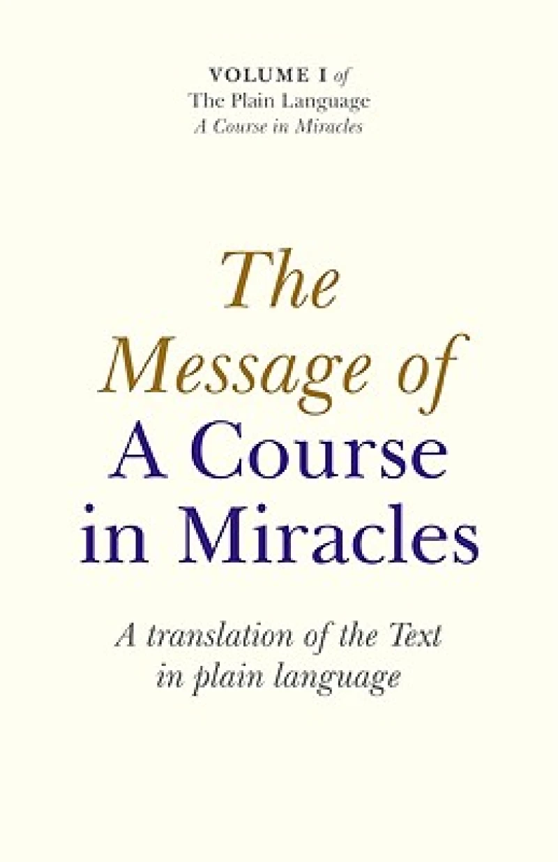 Message of A Course In Miracles, The – A translation of the text in plain language
