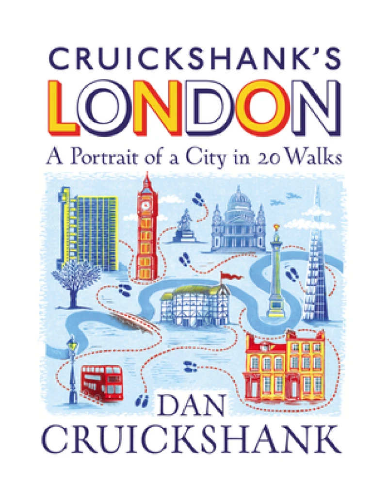 Cruickshank’s London: A Portrait of a City in 13 Walks