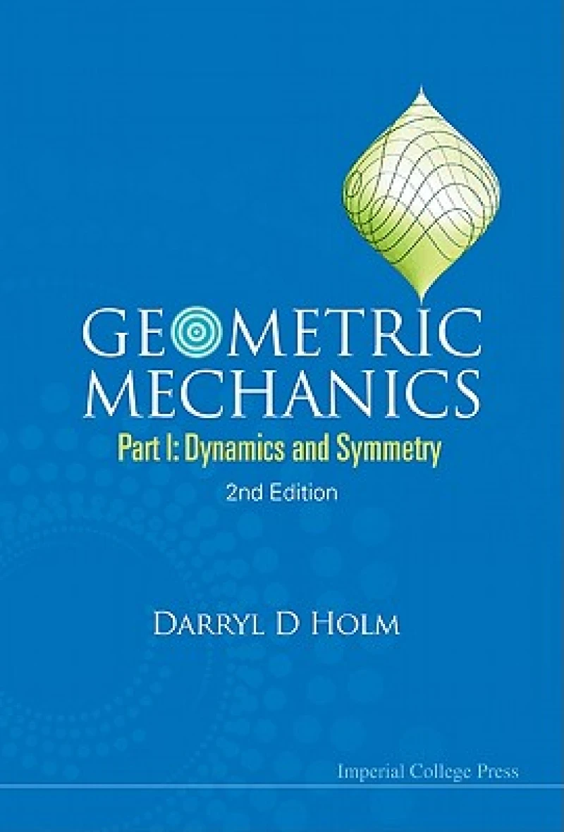 Geometric Mechanics - Part I: Dynamics And Symmetry (2nd Edition)