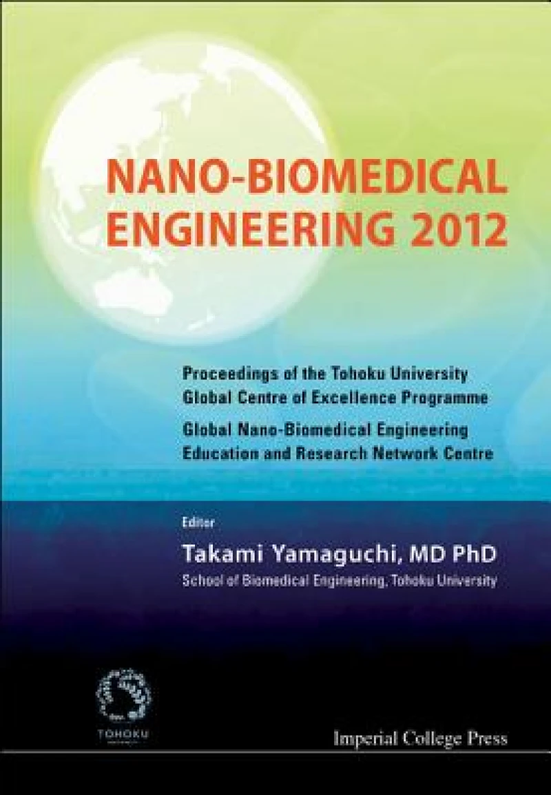 Nano-biomedical Engineering 2012 - Proceedings Of The Tohoku University Global Centre Of Excellence Programme