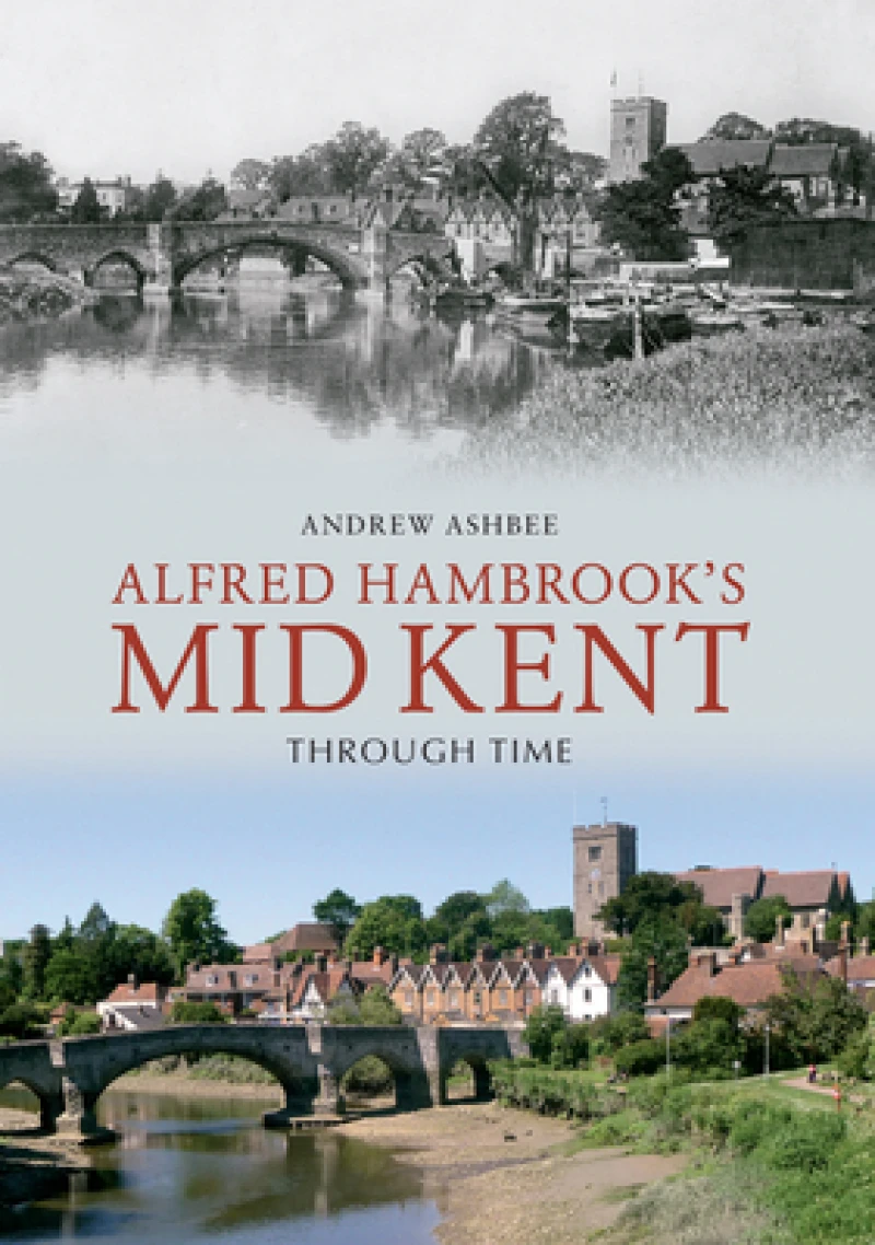 Alfred Hambrook''s Mid Kent Through Time