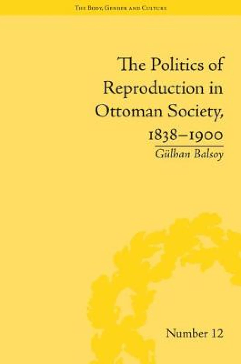 The Politics of Reproduction in Ottoman Society, 1838–1900