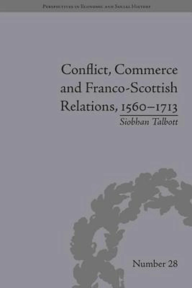 Conflict, Commerce and Franco-Scottish Relations, 1560–1713