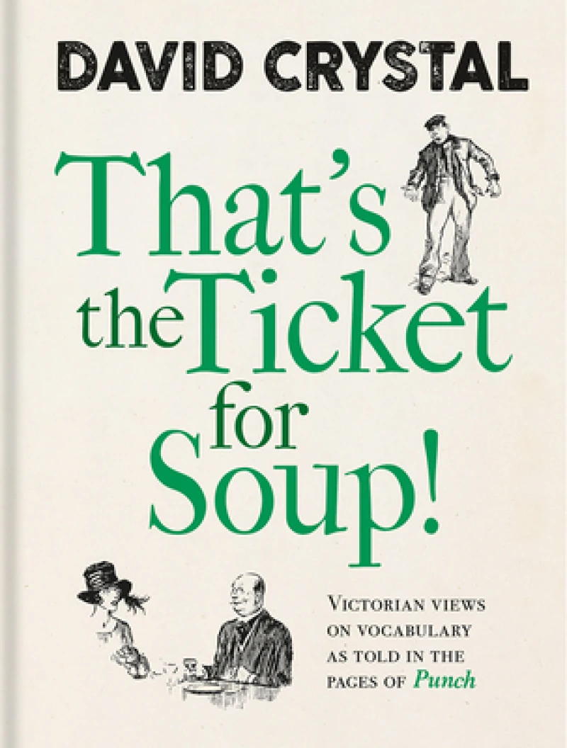 That`s the Ticket for Soup! – Victorian Views on Vocabulary as Told in the Pages of `Punch`