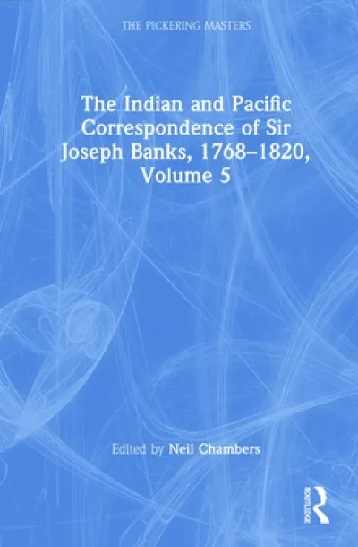 The Indian and Pacific Correspondence of Sir Joseph Banks, 1768–1820, Volume 5