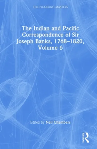 The Indian and Pacific Correspondence of Sir Joseph Banks, 1768–1820, Volume 6