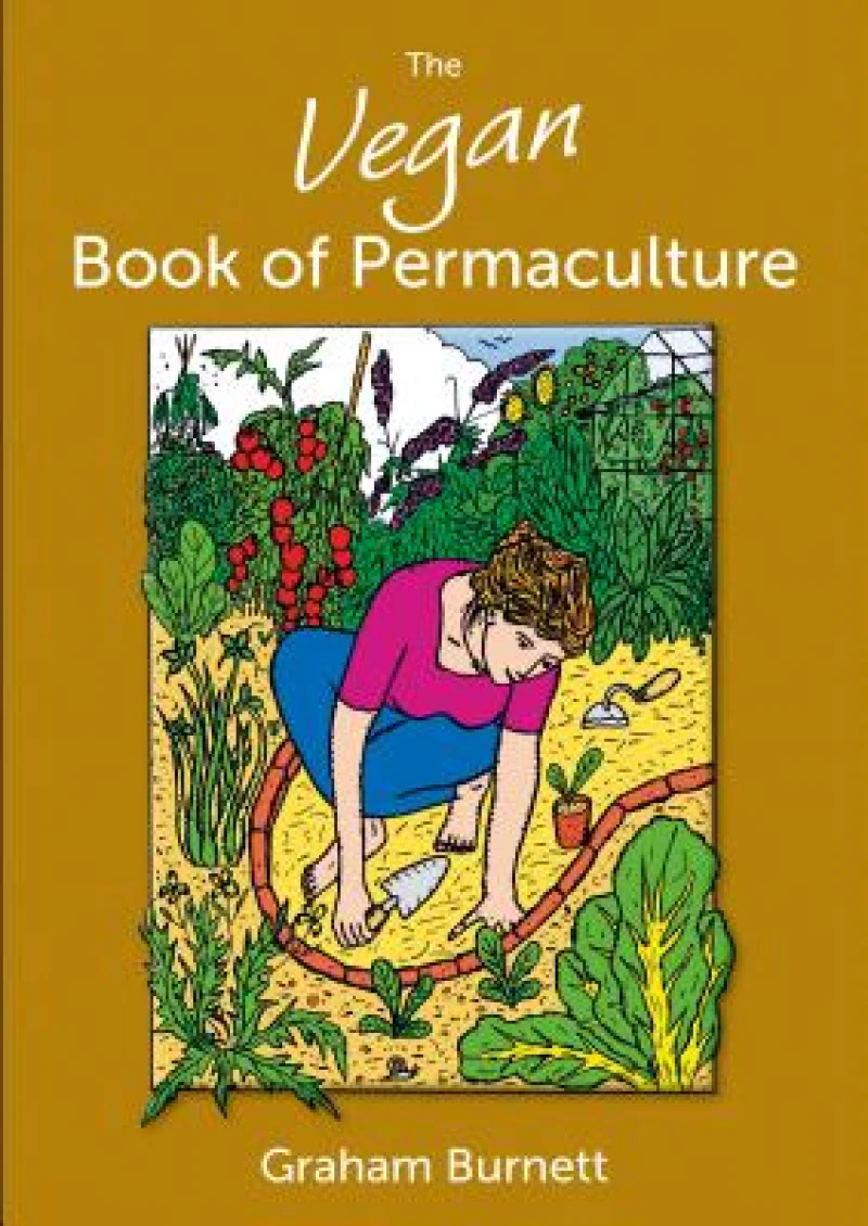 Vegan Book of Permaculture: Recipes for Healthy Eating and Earthright Living