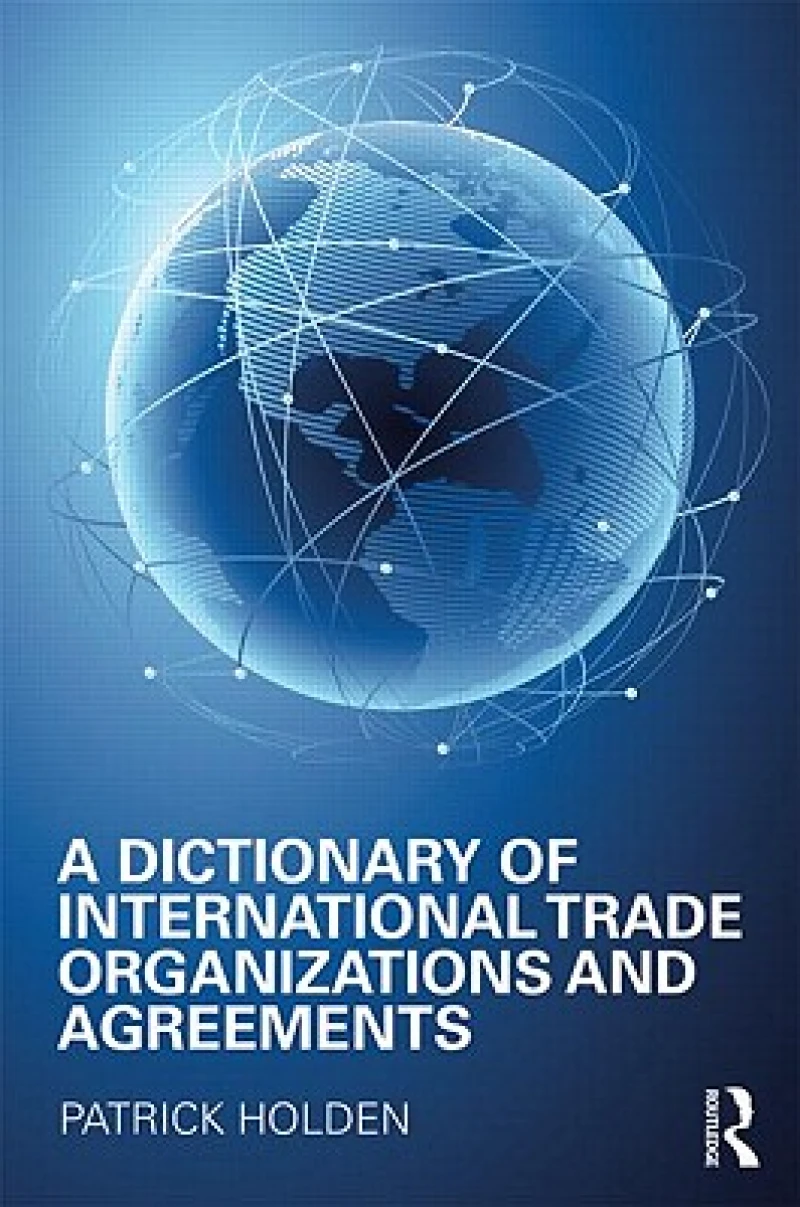 A Dictionary of International Trade Organizations and Agreements
