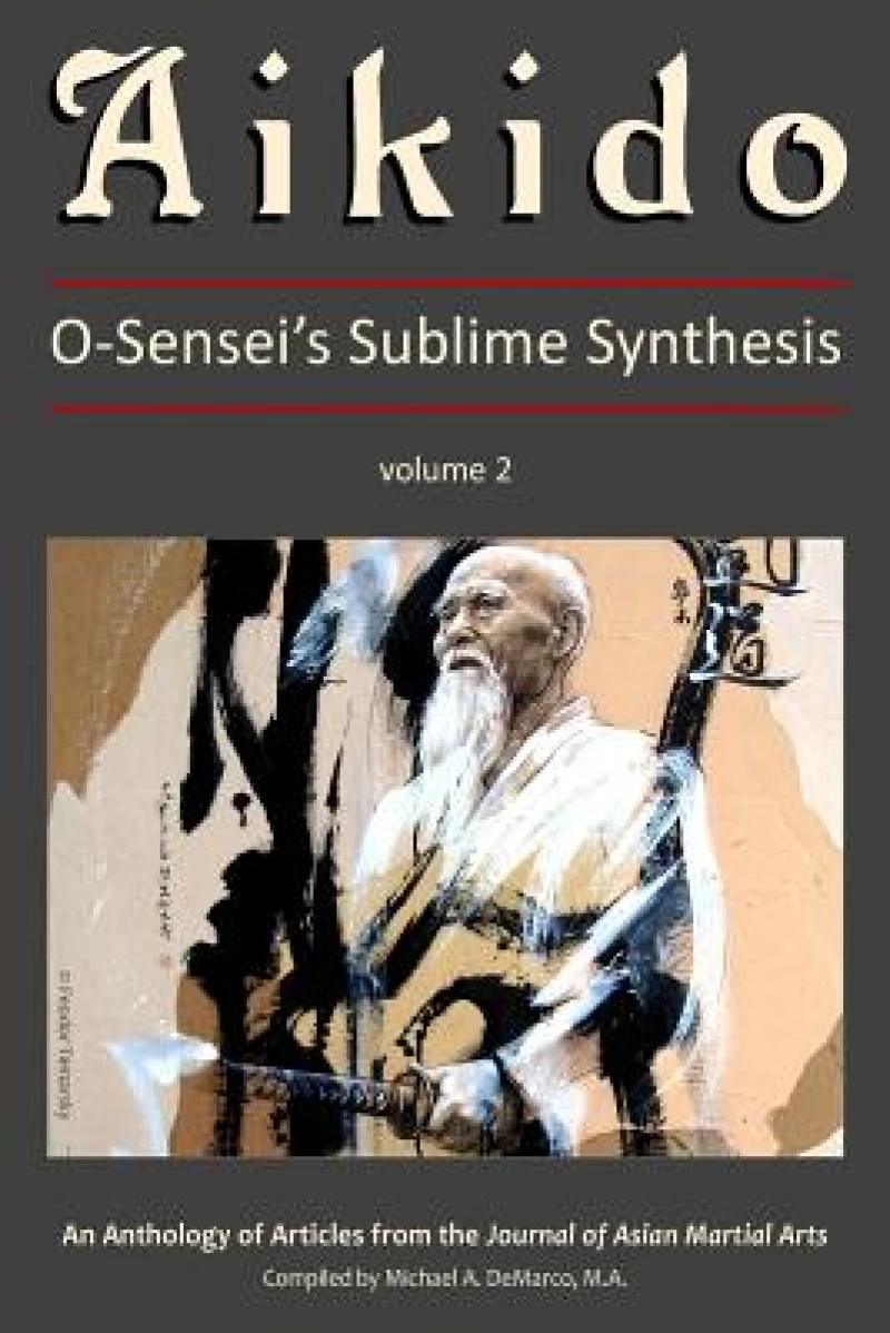 Aikido: O-Sensei''s Sublime Synthesis, Vol. 2
