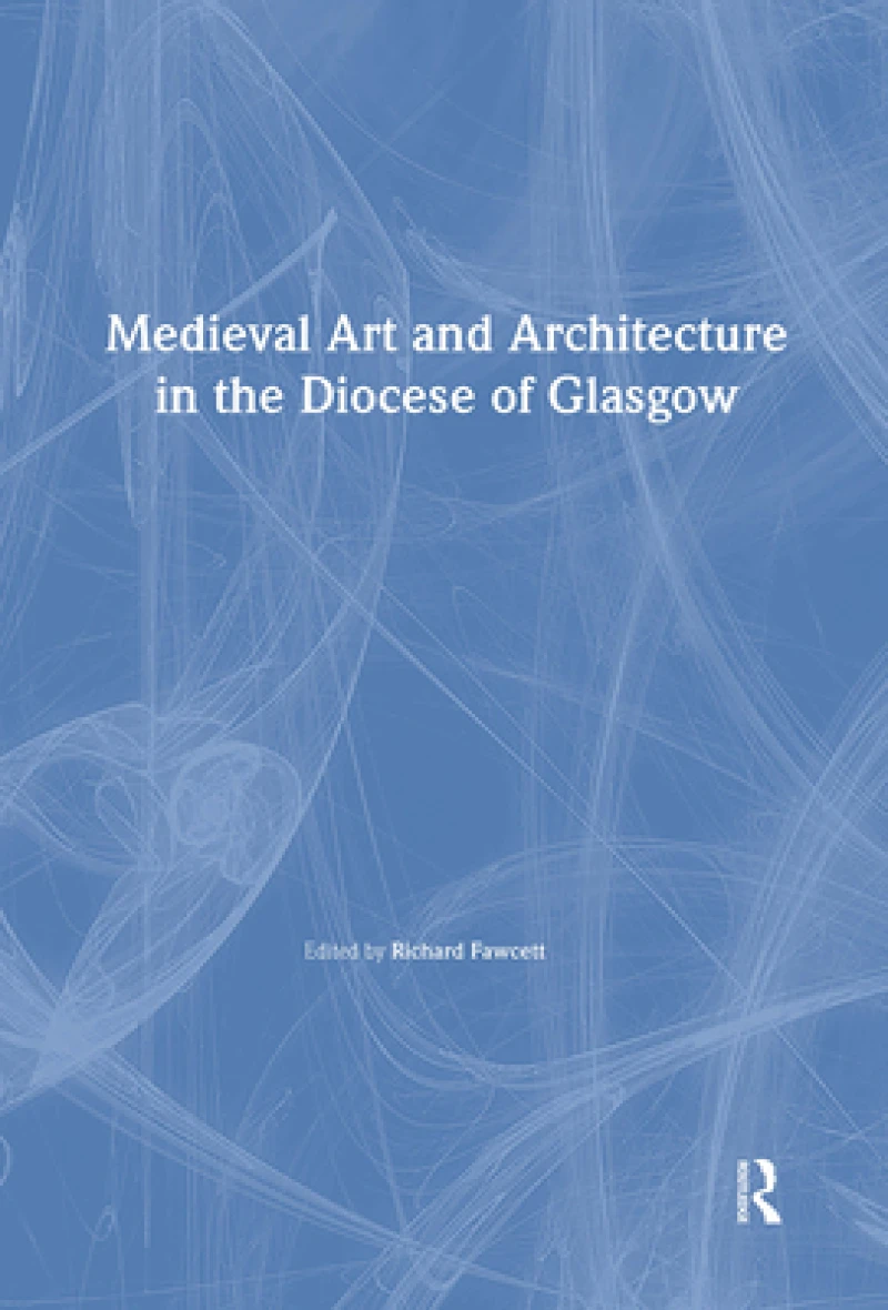 Medieval Art and Architecture in the Diocese of Glasgow