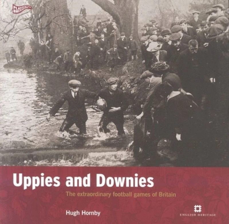 Uppies and Downies – The Extraordinary Football Games of Britain