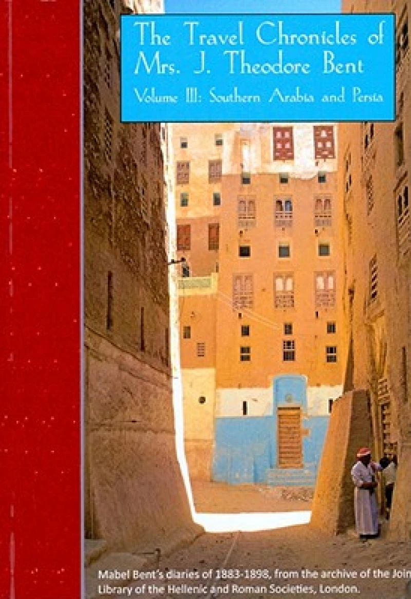 The Travel Chronicles of Mrs J. Theodore Bent. Volume III: Southern Arabia and Persia