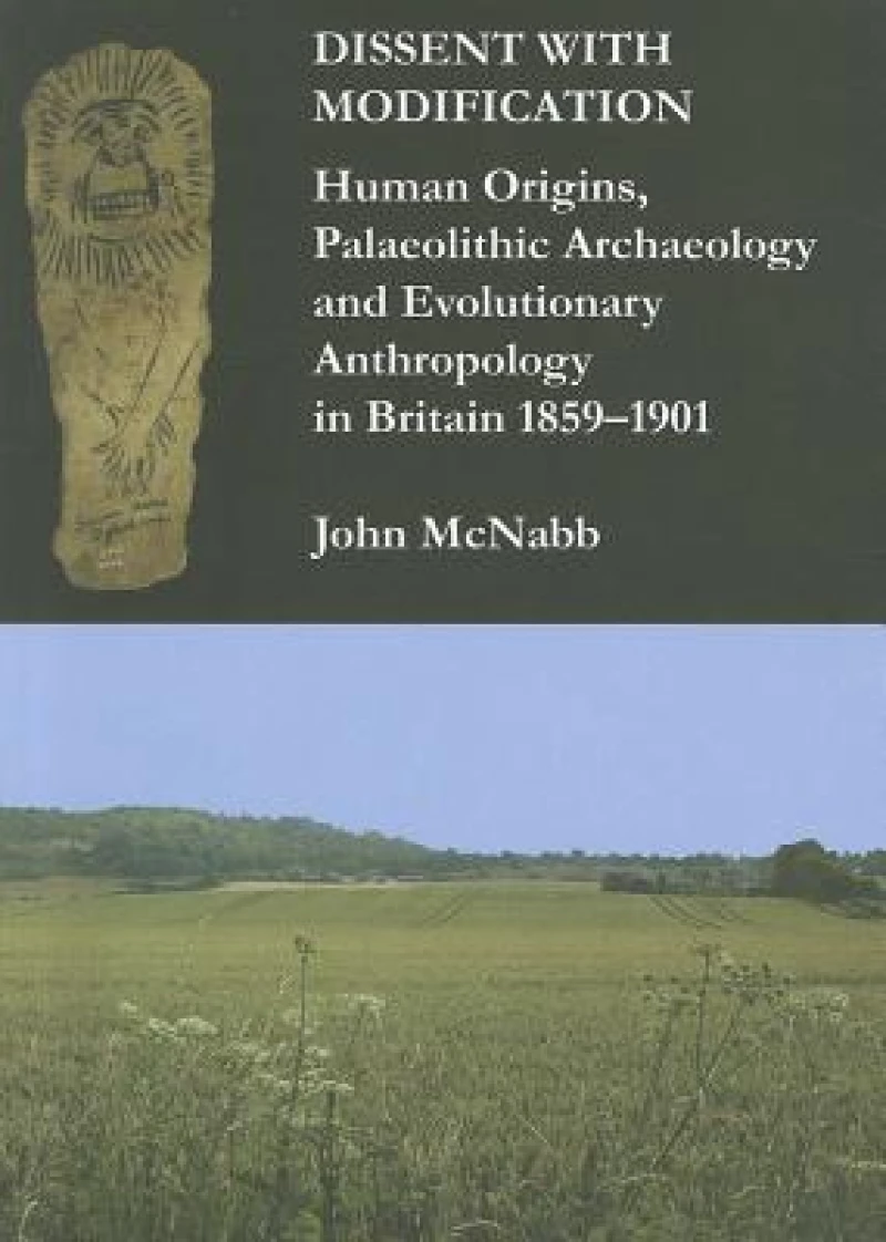 Dissent with Modification: Human Origins, Palaeolithic Archaeology and Evolutionary Anthropology in Britain 1859–1901