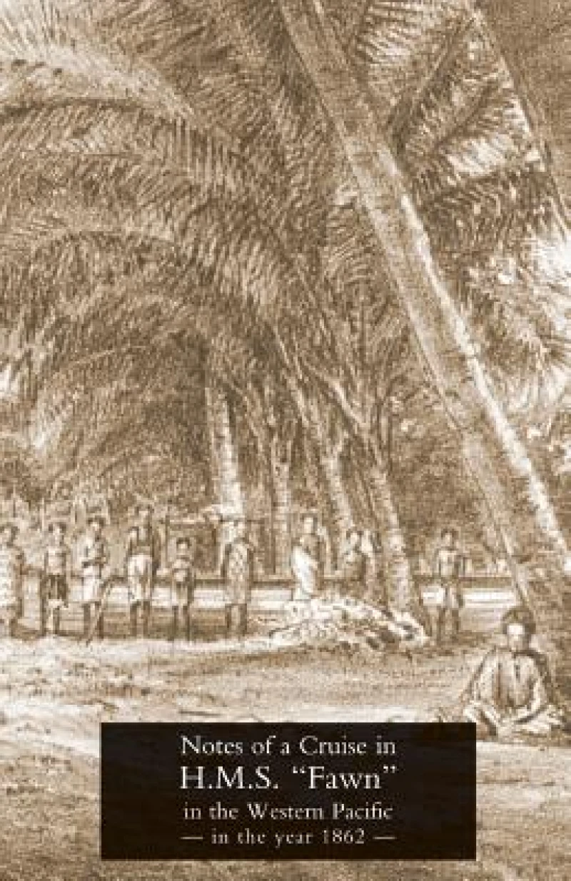 Notes of a Cruise in H.M.S. "Fawn" in the Western Pacific in the Year in 1862