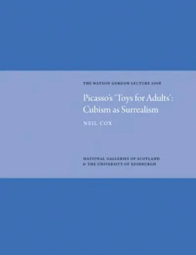 Picasso's 'Toys for Adults' Cubism as Surrealism: Watson Gordon Lecture 2008