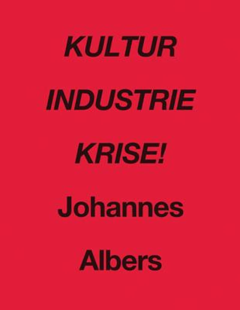 Johannes Albers: Kultur Industrie Krise!