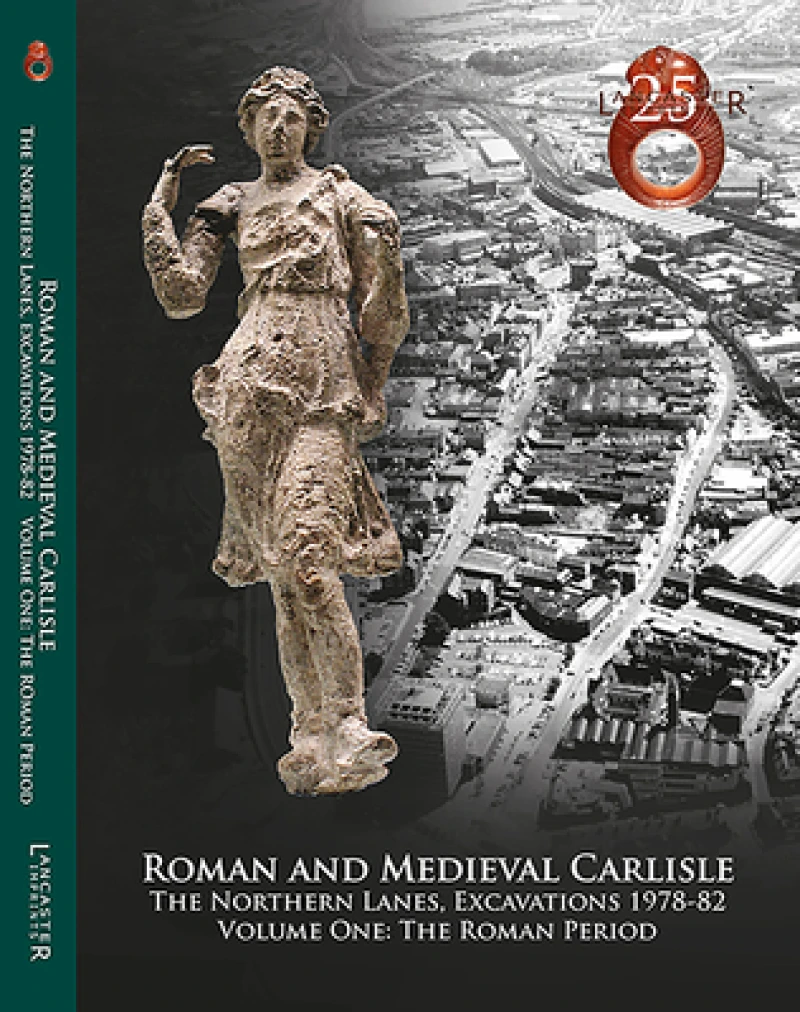 Roman and Medieval Carlisle: The Northern Lanes, Excavations 1978-82. Volume One