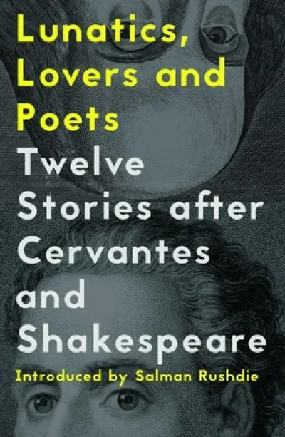 Lunatics, Lovers and Poets: Twelve Stories after Cervantes and  Shakespeare