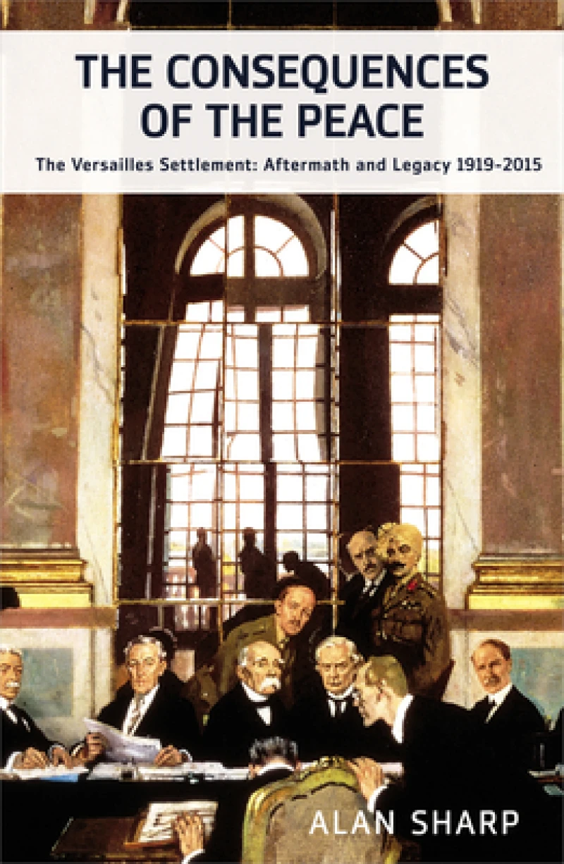 The Consequences of the Peace – The Versailles Settlement: Aftermath and Legacy 19192015