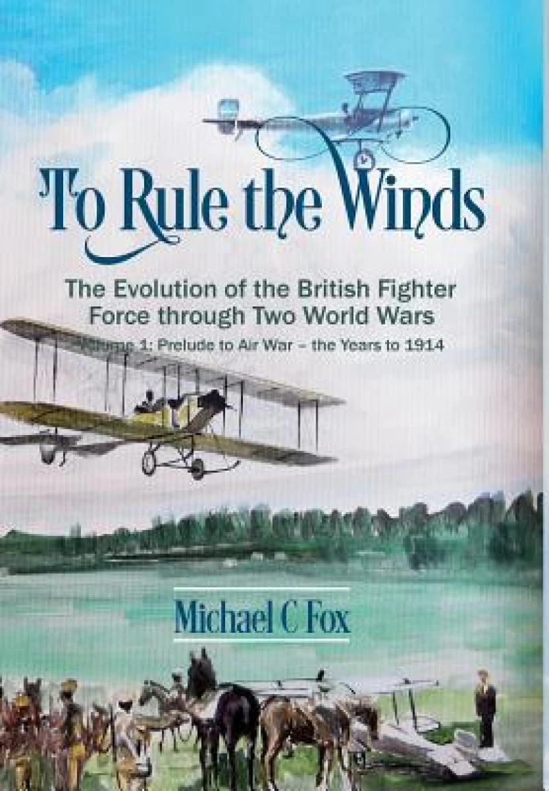 To Rule the Winds: The Evolution of the British Fighter Force Through Two World Wars