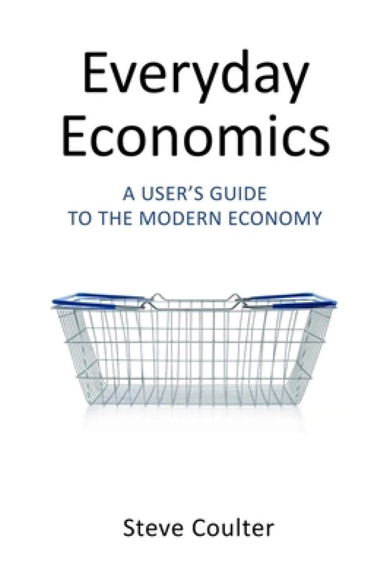 Everyday Economics – A User's Guide to the Modern Economy