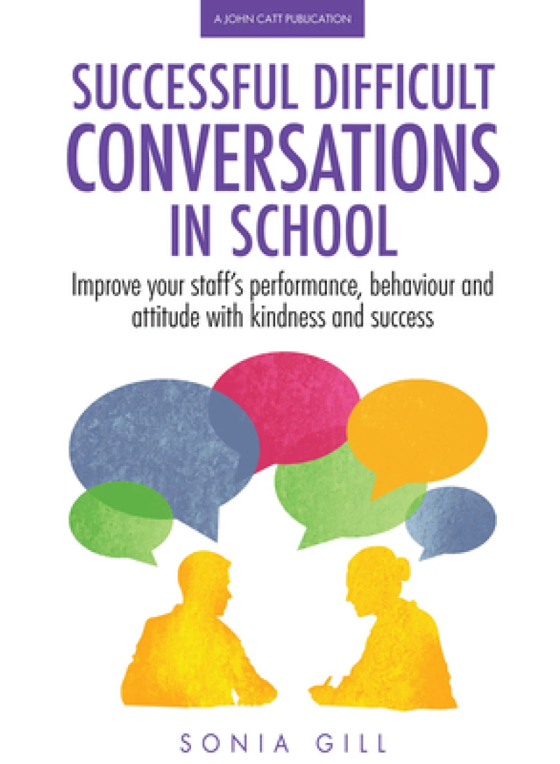 Successful Difficult Conversations: Improve your team''s performance, behaviour and  attitude with kindness and success