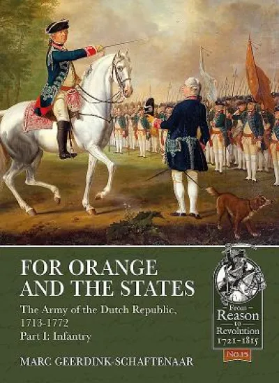 For Orange and the States: The Army of the Dutch Republic, 1713-1772
