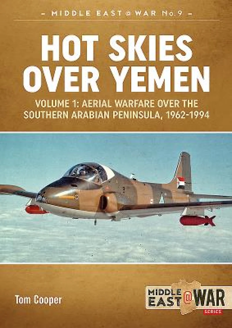 Hot Skies Over Yemen: Aerial Warfare Over the Southern Arabian Peninsula Volume 1