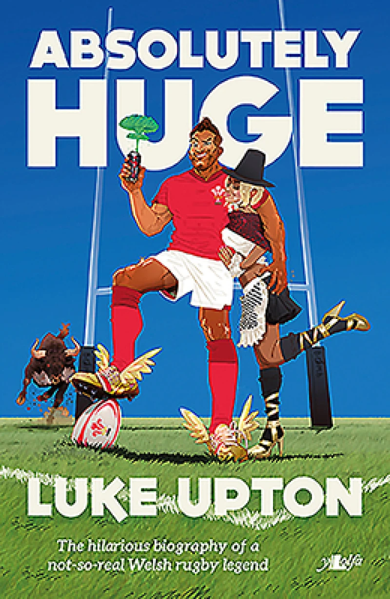 Absolutely Huge - The Hilarious Biography of a Not-So-Real Welsh Rugby Legend