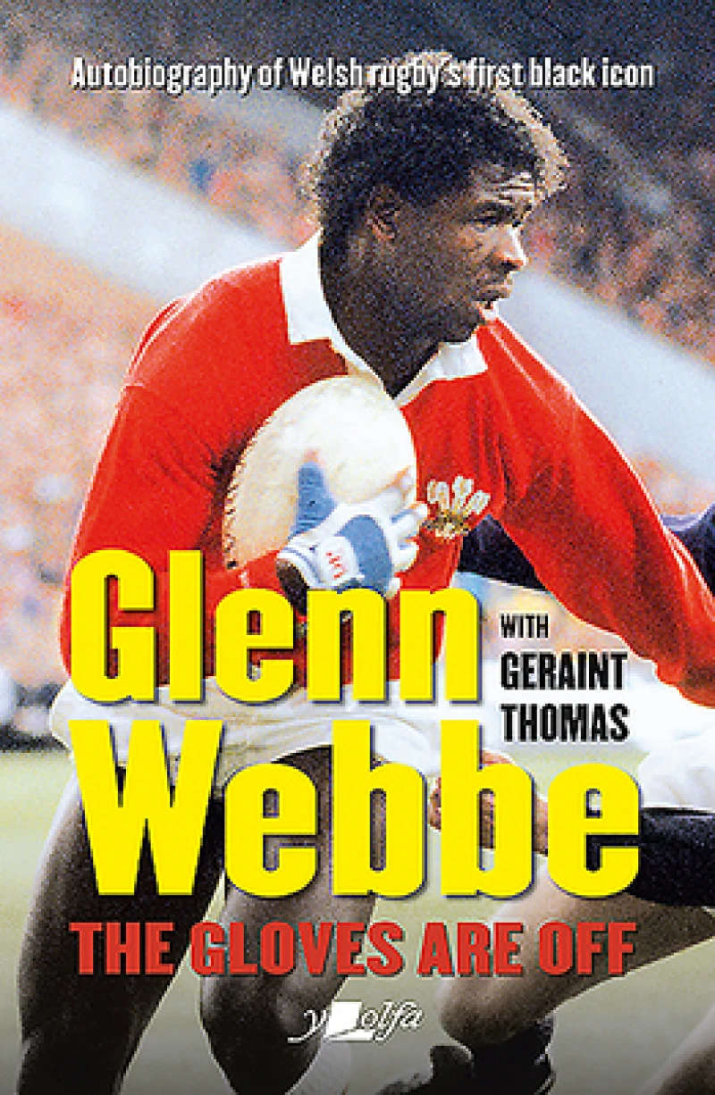 Glenn Webbe - The Gloves Are Off - Autobiography of Welsh Rugby's First Black Icon