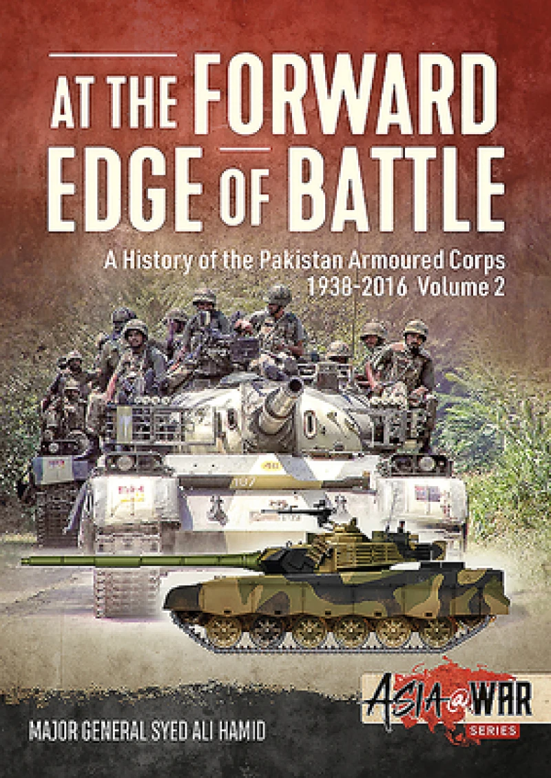 At the Forward Edge of Battle - A History of the Pakistan Armoured Corps 1938-2016