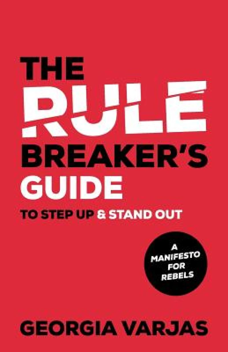 The Rule Breaker’s Guide To Step Up & Stand Out