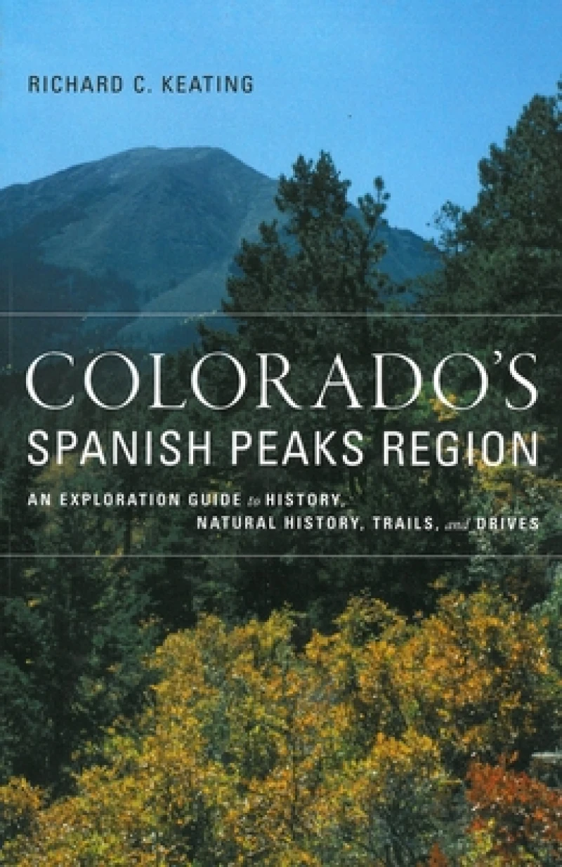 Colorado`s Spanish Peaks Region – An Exploration Guide to History, Natural History, Trails, and Drives