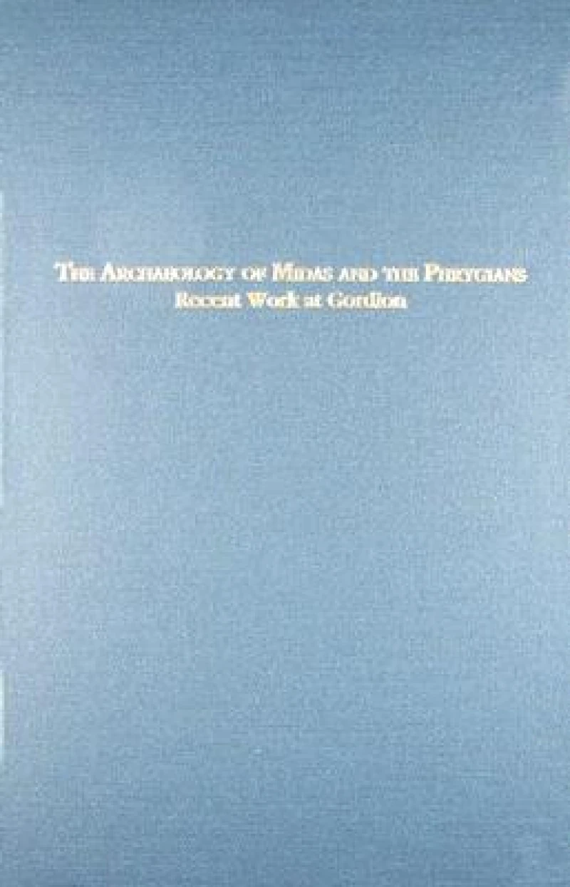 The Archaeology of Midas and the Phrygians – Recent Work At Gordion