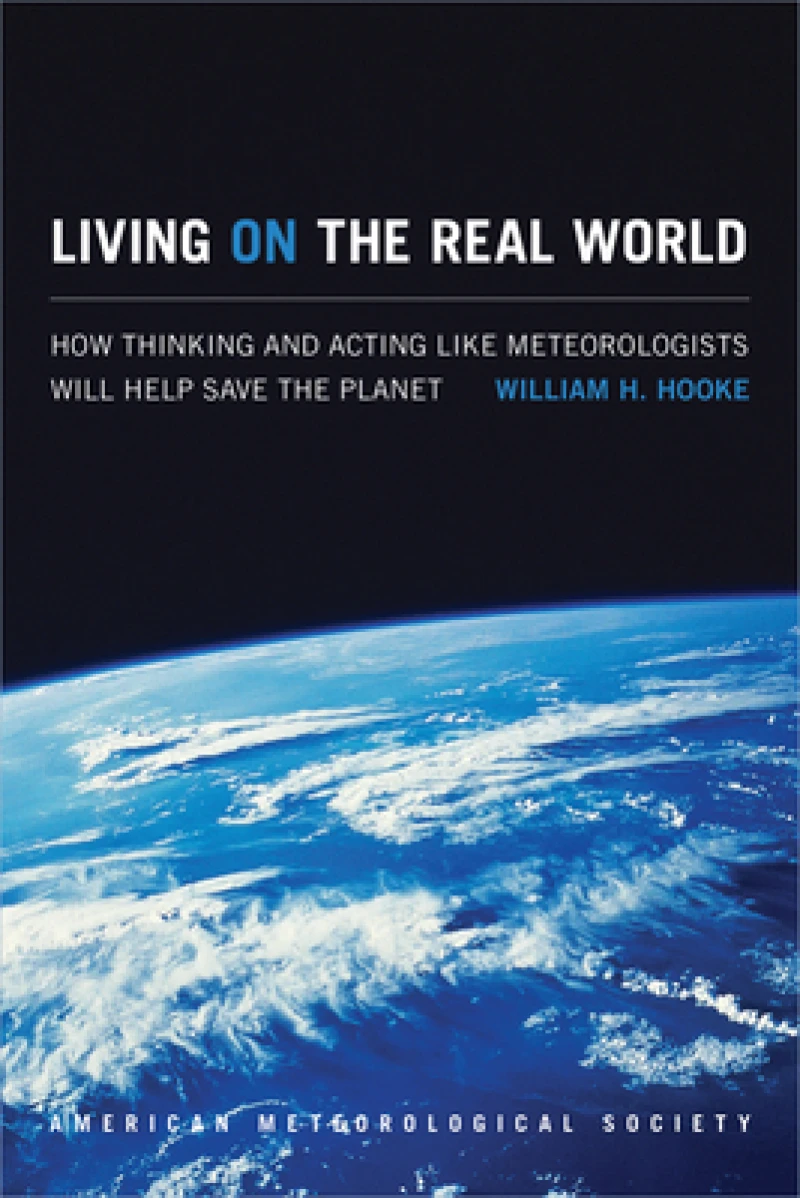 Living on the Real World – How Thinking and Acting like Meteorologists Will Help Save the Planet