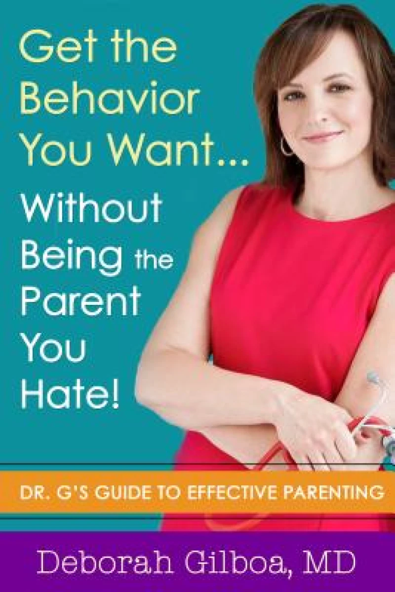 Get the Behavior You Want... Without Being the Parent You Hate!