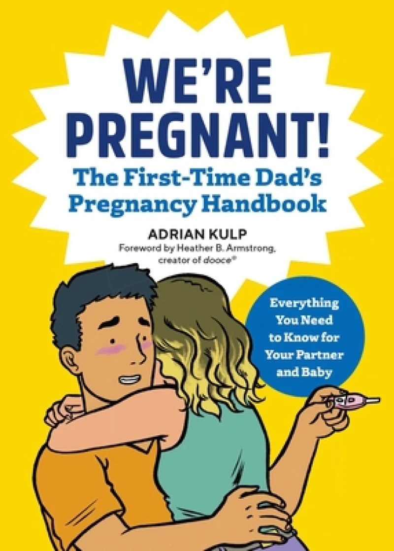 We''re Pregnant! The First Time Dad''s Pregnancy Handbook
