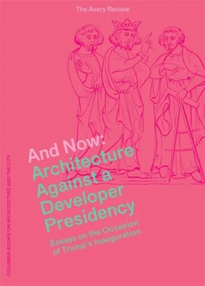 And Now – Architecture Against a Developer Presidency (Essays on the Occasion of Trump`s Inauguration)