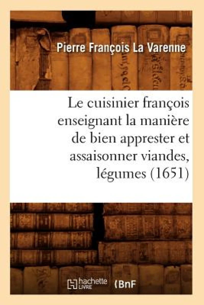 Le Cuisinier Francois Enseignant La Maniere de Bien Apprester Et Assaisonner Viandes, Legumes (1651)