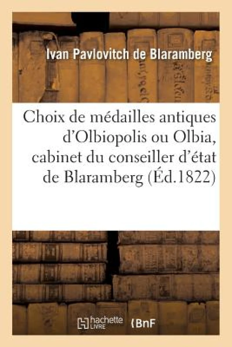 Choix de médailles antiques d''Olbiopolis ou Olbia, cabinet du conseiller d''état de Blaramberg
