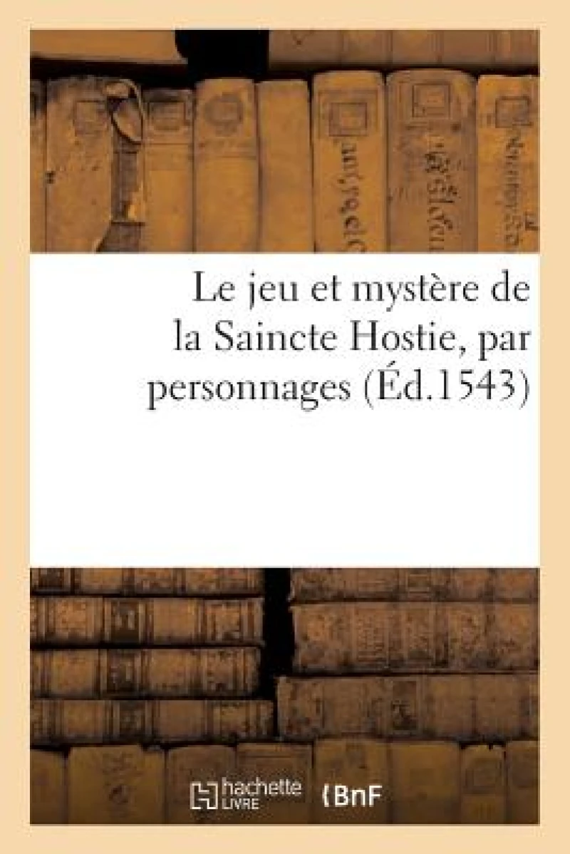 Le Jeu Et Mystere de la Saincte Hostie, Par Personnages
