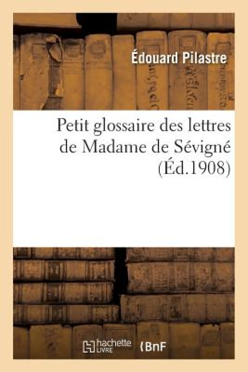 Petit Glossaire Des Lettres de Madame de Sevigne