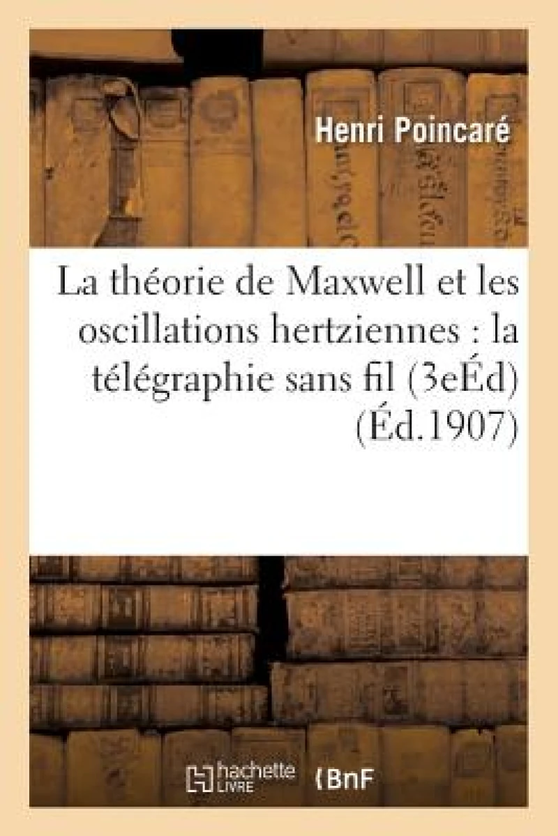 La Theorie de Maxwell Et Les Oscillations Hertziennes: La Telegraphie Sans Fil 3e Edition