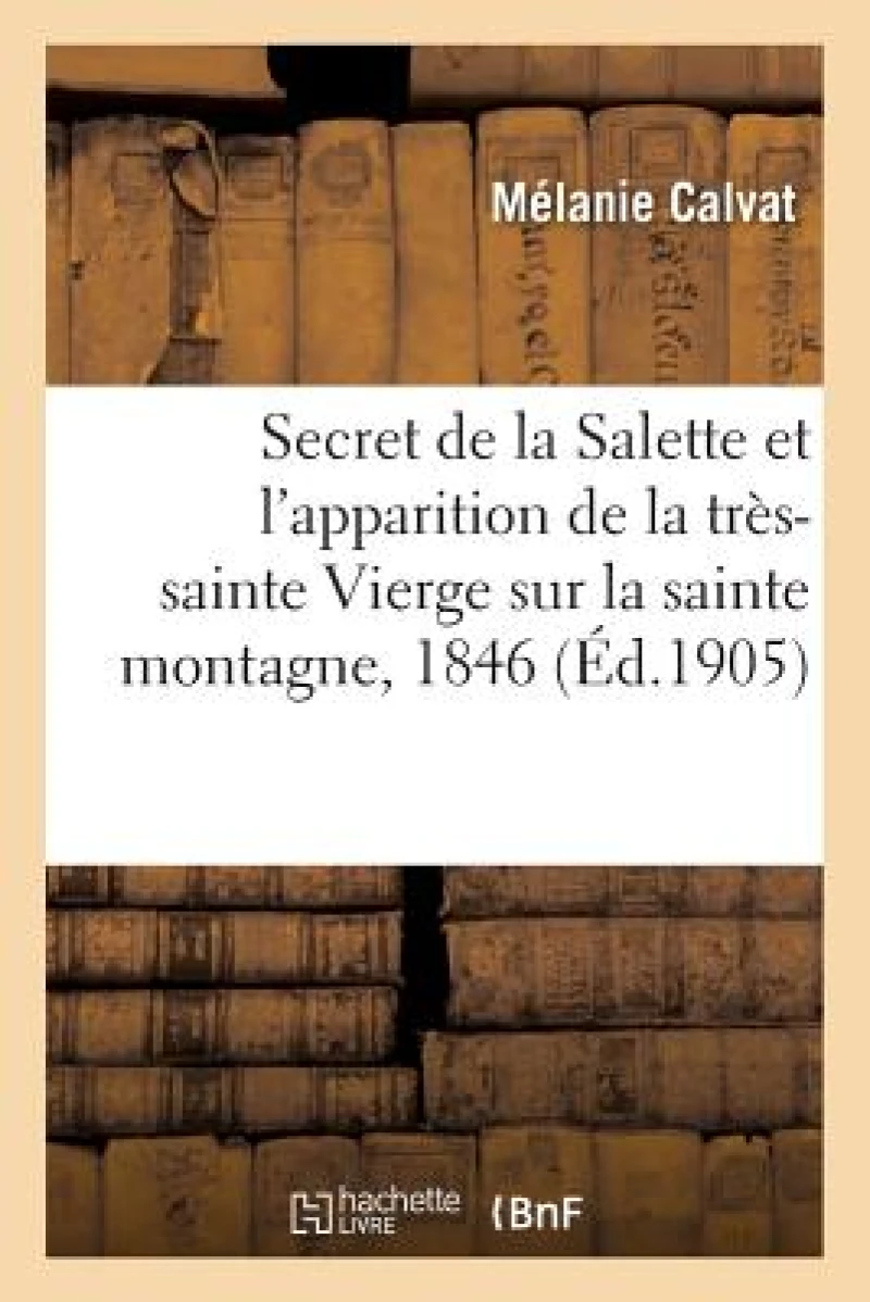 Le Secret de la Salette Et l'Apparition de la Tres-Sainte Vierge Sur La Sainte Montagne
