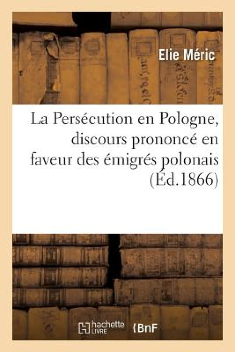 La Persecution En Pologne, Discours Prononce En Faveur Des Emigres Polonais